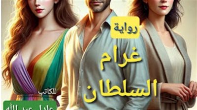 رواية غرام السلطان الحلقة السابعة بقلم عادل عبدالله حصريه وجديده 